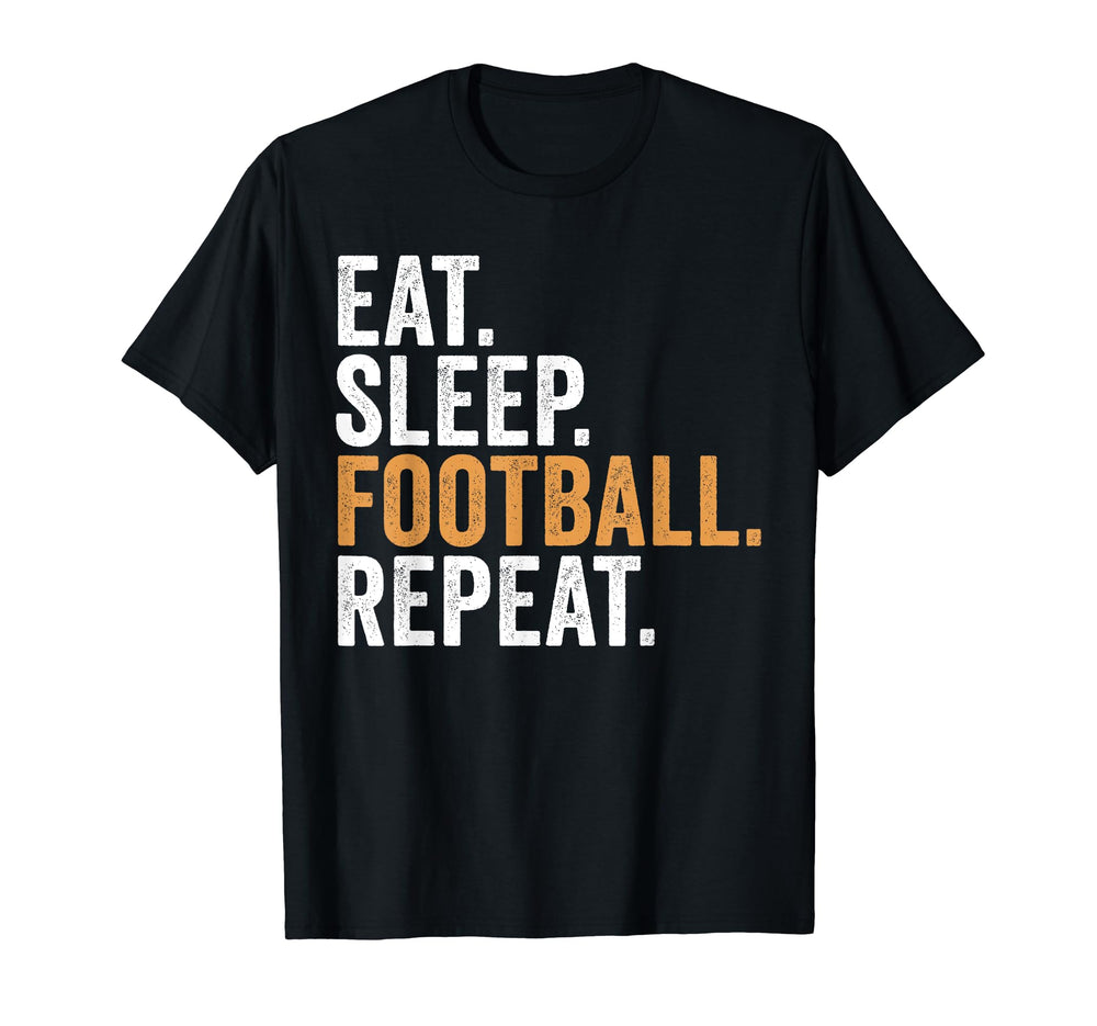 Eat Sleep Football Repeat Funny T-Shirt - Custom Art Print Men Women