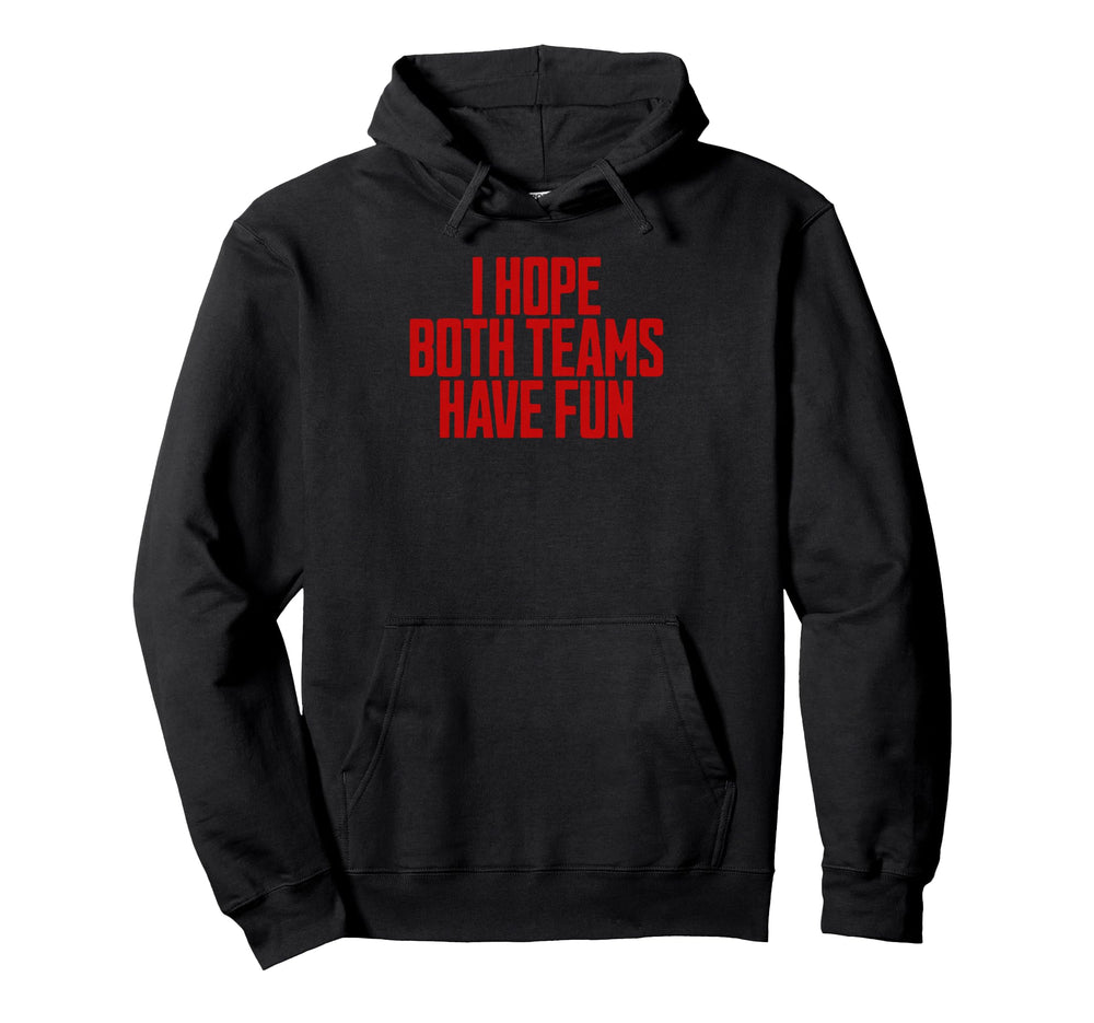 I Hope Both Teams Have Fun Funny Sports Hoodie - Novelty Apparel Men Women
