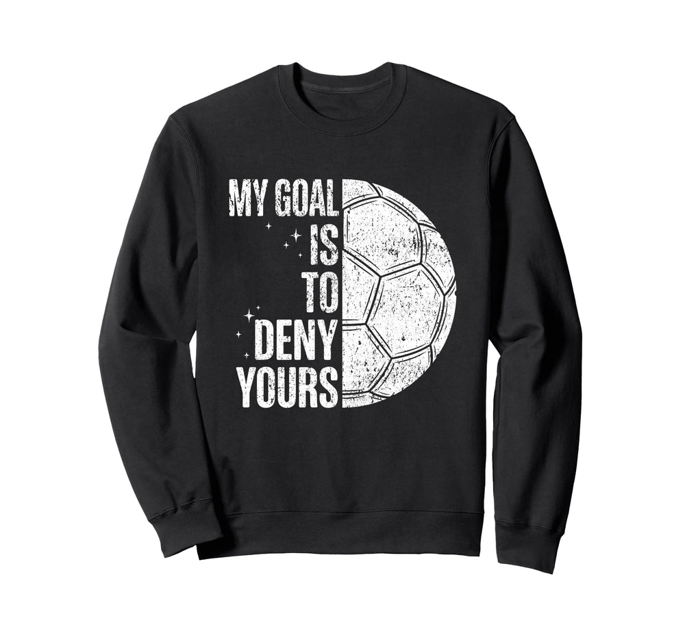 My Goal Is To Deny Yours Soccer Sweatshirt - Graphic Print Men Women