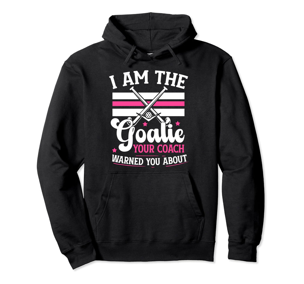 I Am Goalie Field Hockey Goalie Field Hoodie - Streetwear Style Unisex