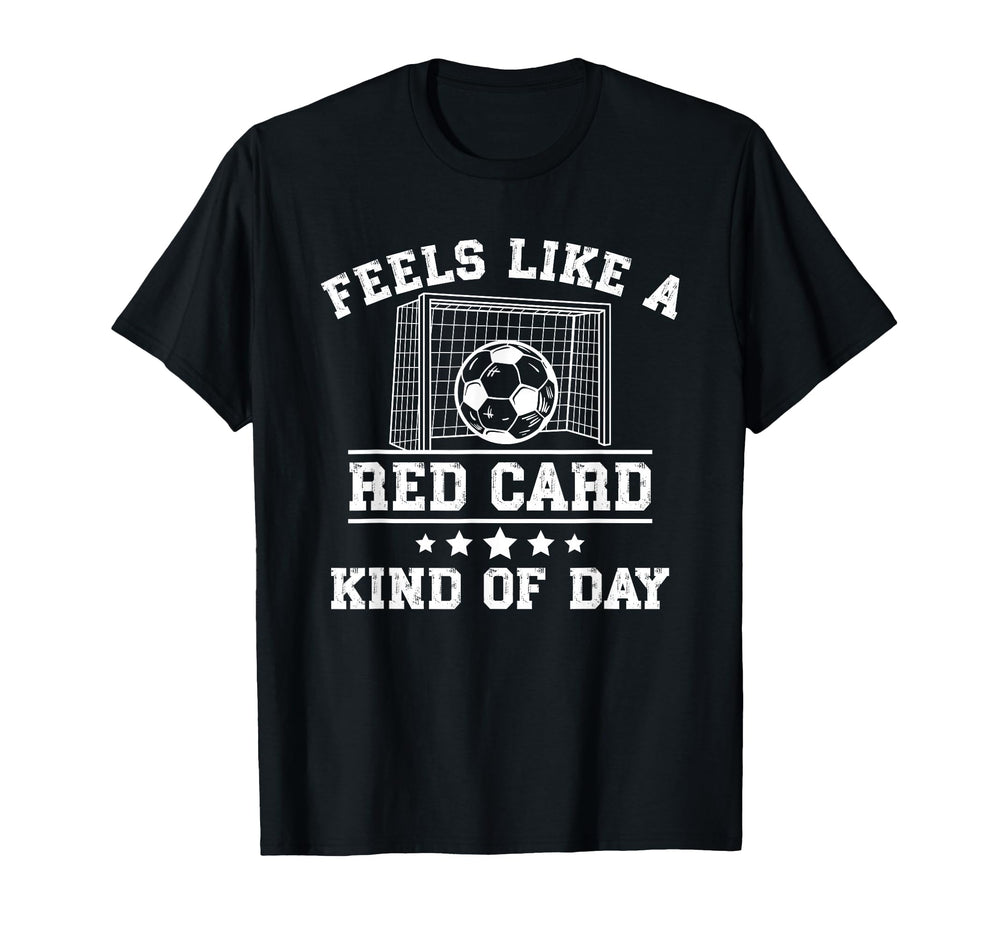 Feels Like Red Card Kind Day Soccer T-Shirt - Novelty Apparel for Adults