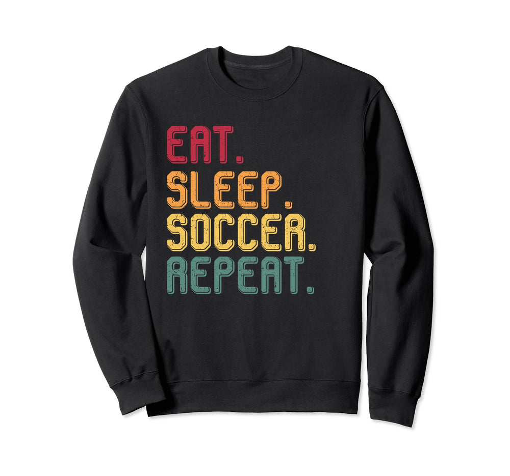 Eat Sleep Soccer Repeat Sweatshirt - Fun Novelty Design Men Women