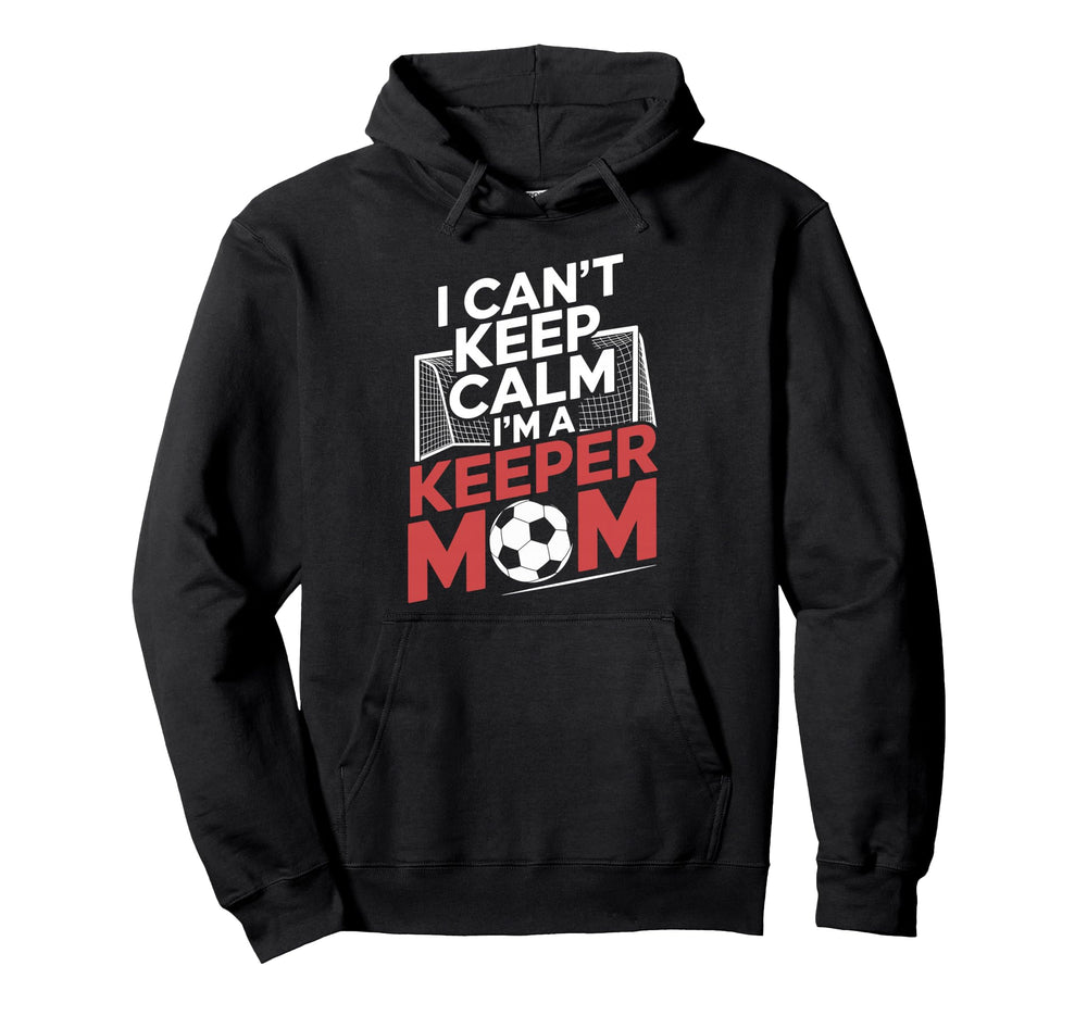 Keep Calm Im Keeper Mom Soccer Hoodie - Fun Novelty Design Men Women