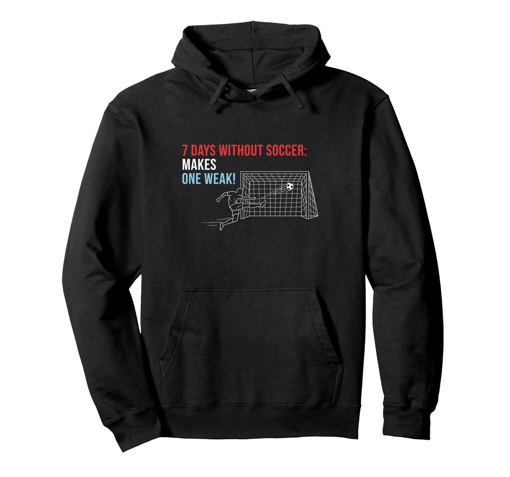 Soccer 7 Days Without Soccer Makes One Hoodie - Novelty Apparel for Adults
