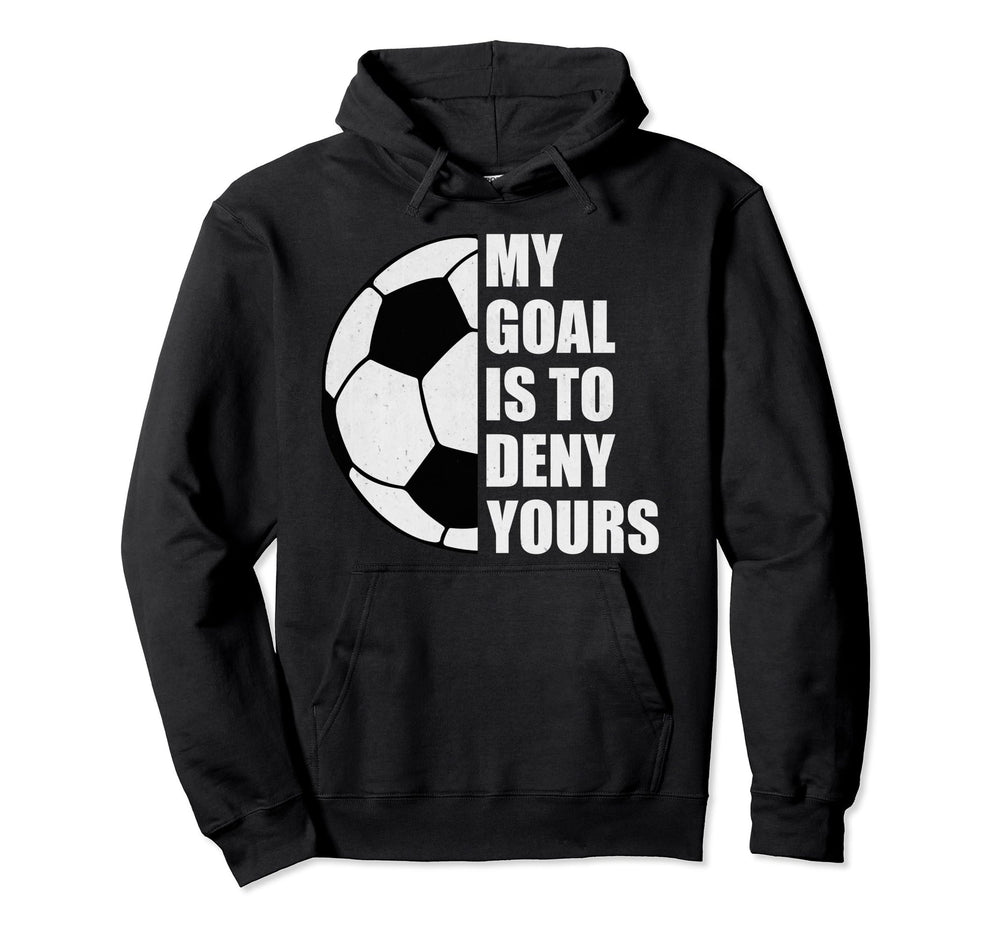 My Goal Is To Deny Yours Soccer Hoodie - Aesthetic Graphic Men Women