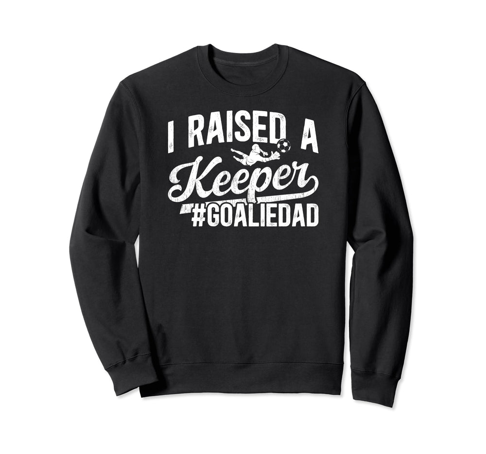 I Raised Keeper Soccer Goalie Dad Sweatshirt - Unique Graphic Men Women