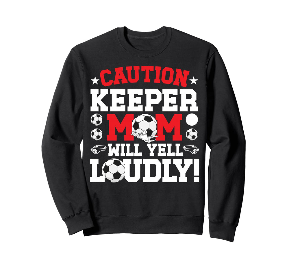 Soccer Keeper Mom Will Yell Mom Sweatshirt - Graphic Print Men Women