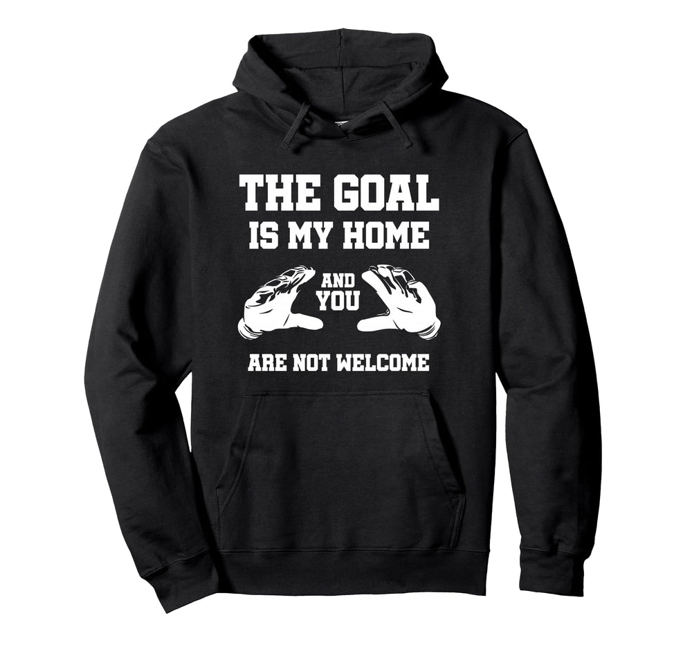 Goal Is My Home And You Are Not Welcome Hoodie - Graphic Print Men Women