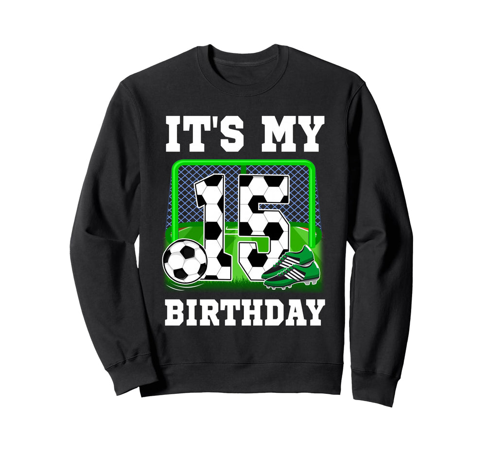Its My 15Th Birthday Soccer Theme Sweatshirt - Novelty Apparel Men Women