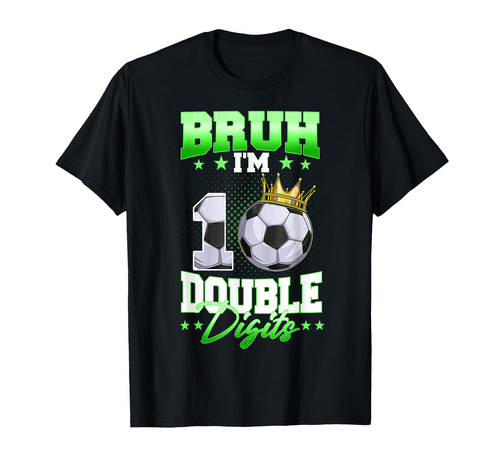Bruh Im Double Digits Soccer 10Th T-Shirt - Aesthetic Graphic Unisex
