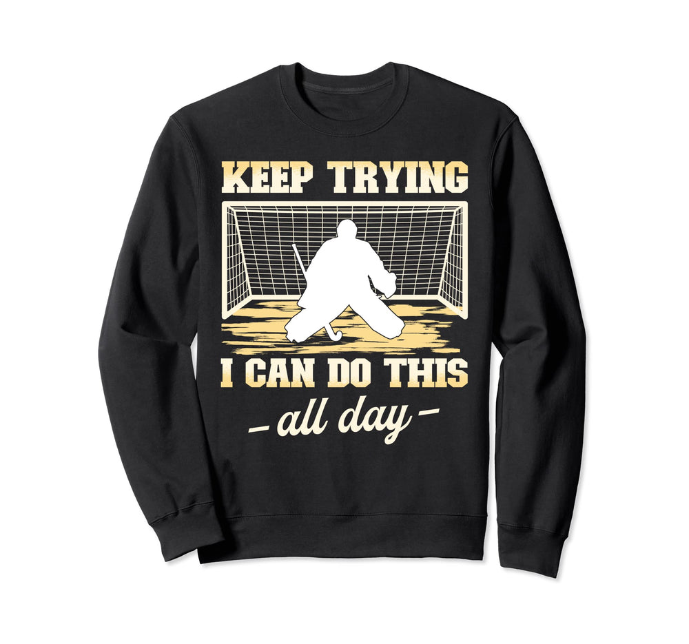 Field Hockey Goalie Keep Trying Sweatshirt - Casual Everyday Wear Unisex