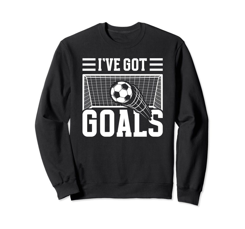Soccer Ive Got Goals Goalie Sweatshirt - Streetwear Style for Adults