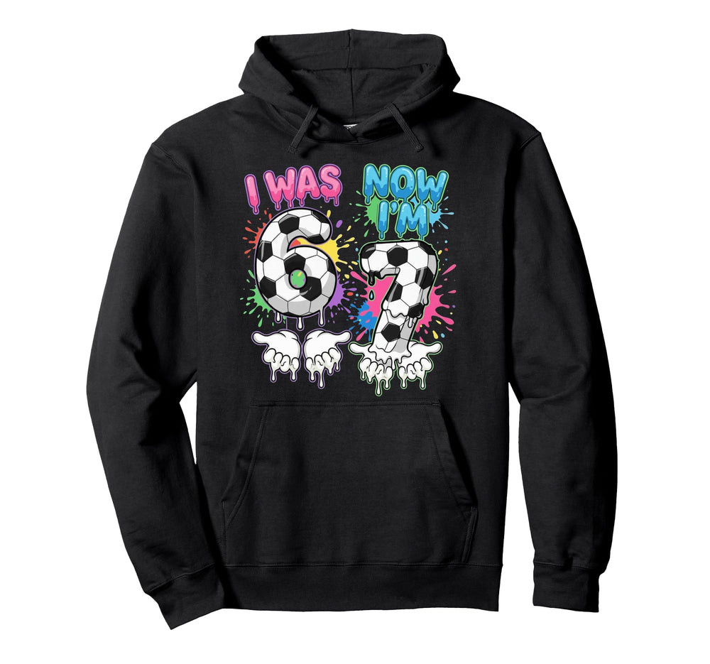 I Was 6 Now Im 7 Soccer Drip 67 Hoodie - Fun Novelty Design Unisex
