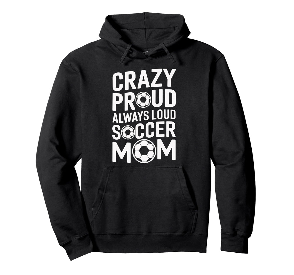 Crazy Proud Always Loud Soccer Player Hoodie - Custom Art Print Men Women