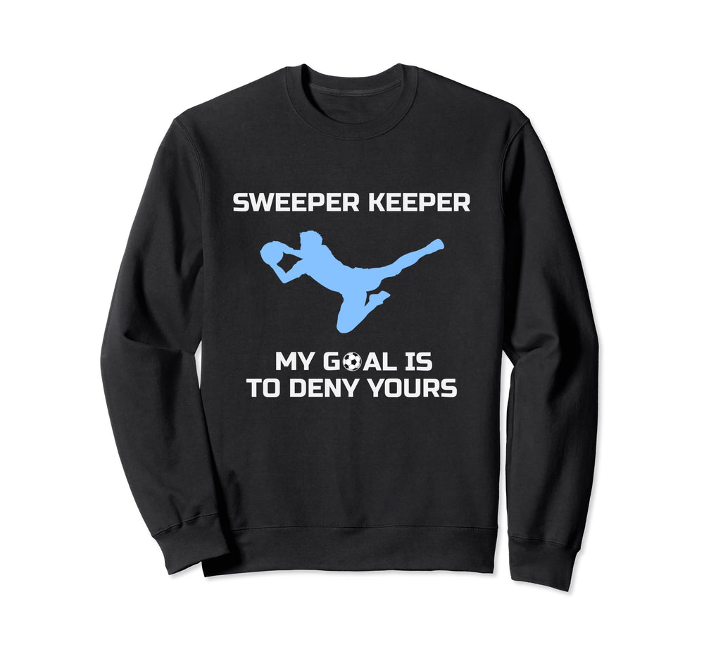 Sweeper Keeper My Goal Is To Deny Yours Sweatshirt - Trendy Graphic Unisex