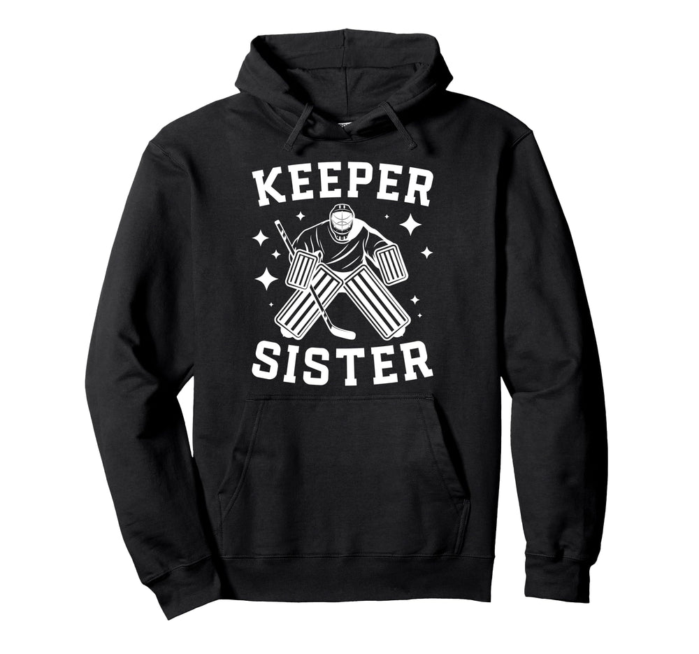 Ice Hockey Keeper Sister Hockey Goalie Sis Hoodie - Novelty Apparel Unisex