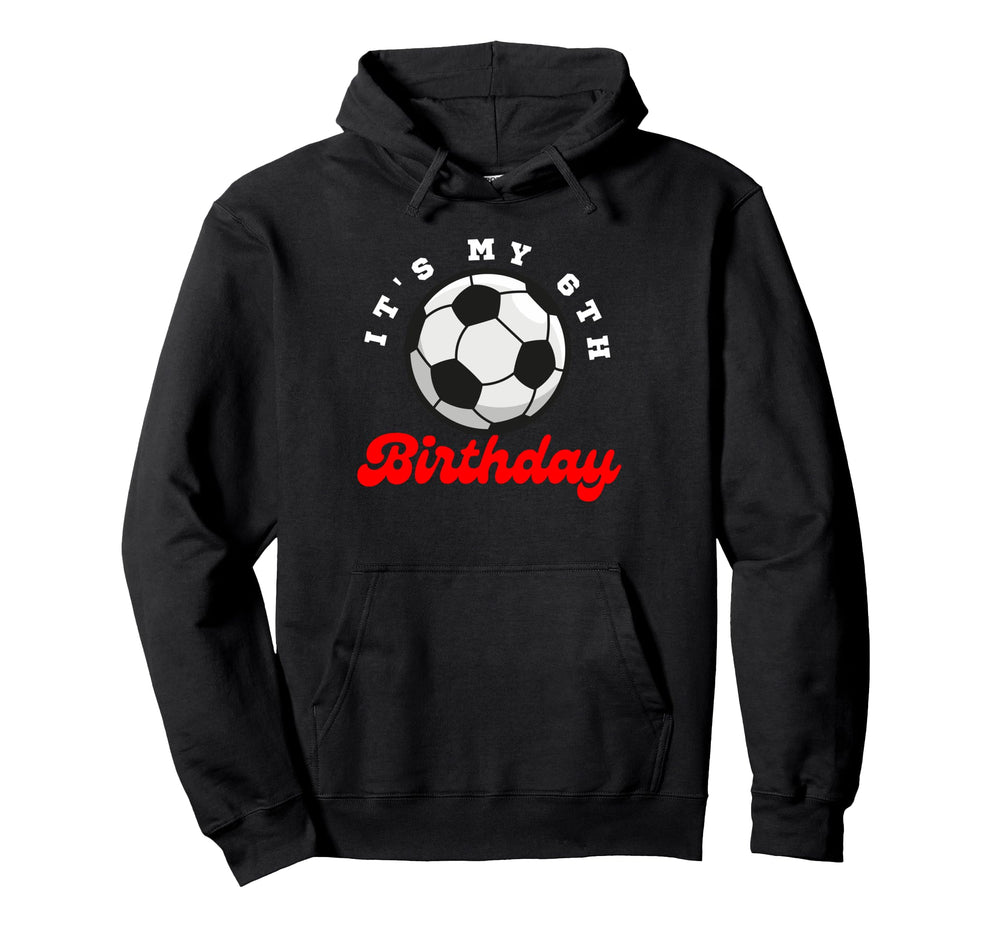 Its My 6Th Birthday Soccer Player 6Th Hoodie - Custom Art Print Men Women