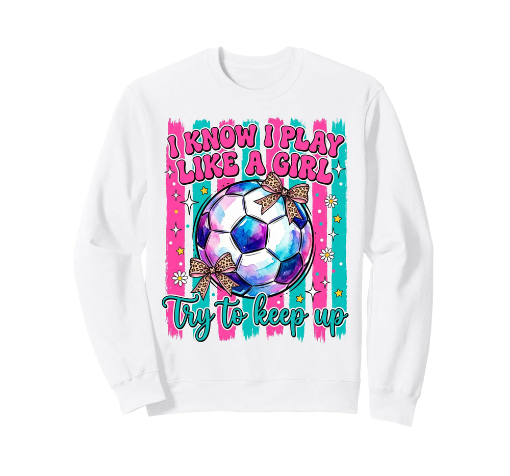 I Know I Play Like Try To Keep Up Sweatshirt - Custom Art Print Men Women