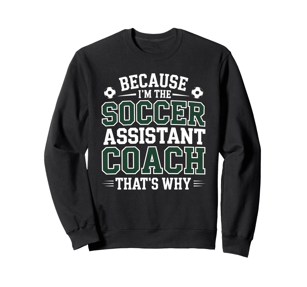Because Im Soccer Assistant Coach Sweatshirt - Trendy Graphic for Adults