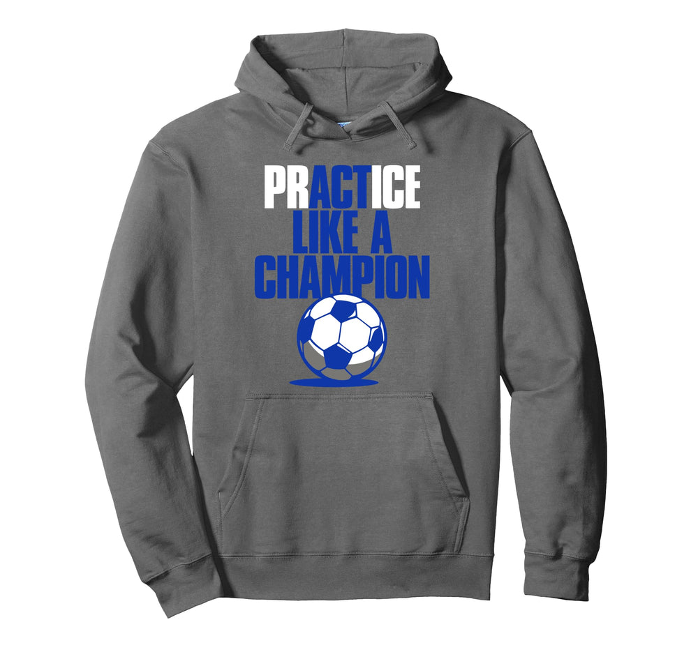 Act Practice Like Champion Soccer Hoodie - Minimalist Print Unisex