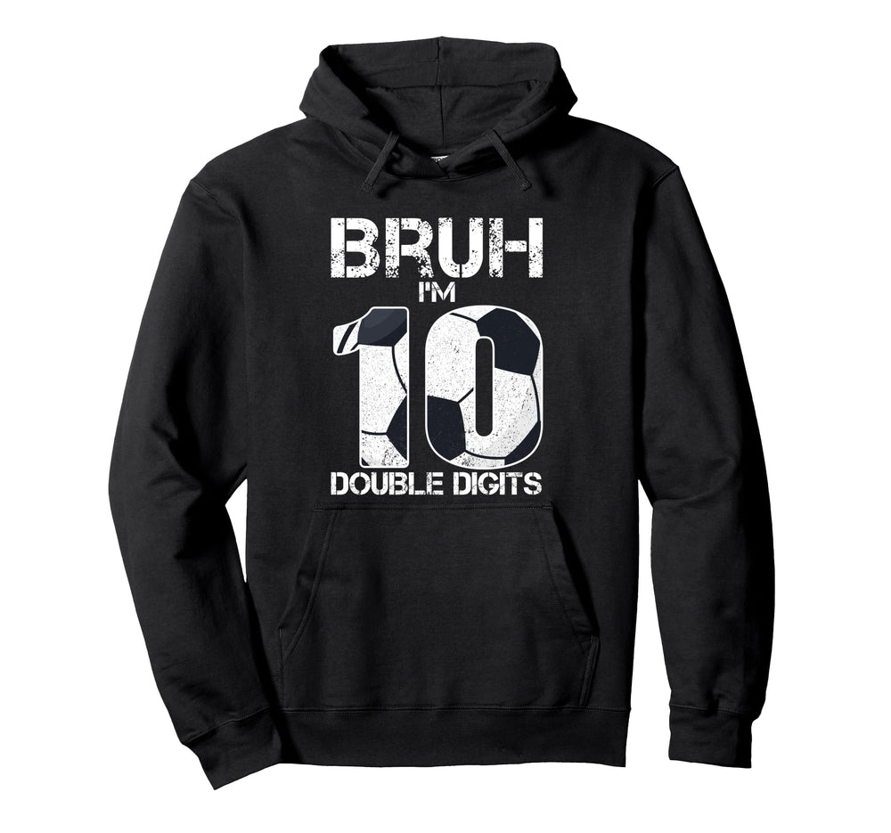10Th Birthday Soccer Bruh Im Double Hoodie - Custom Art Print for Adults