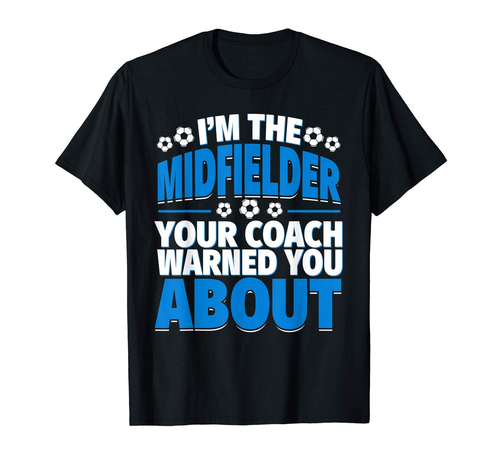 Midfielder Your Coach Warned You About T-Shirt - Fun Novelty Design Unisex