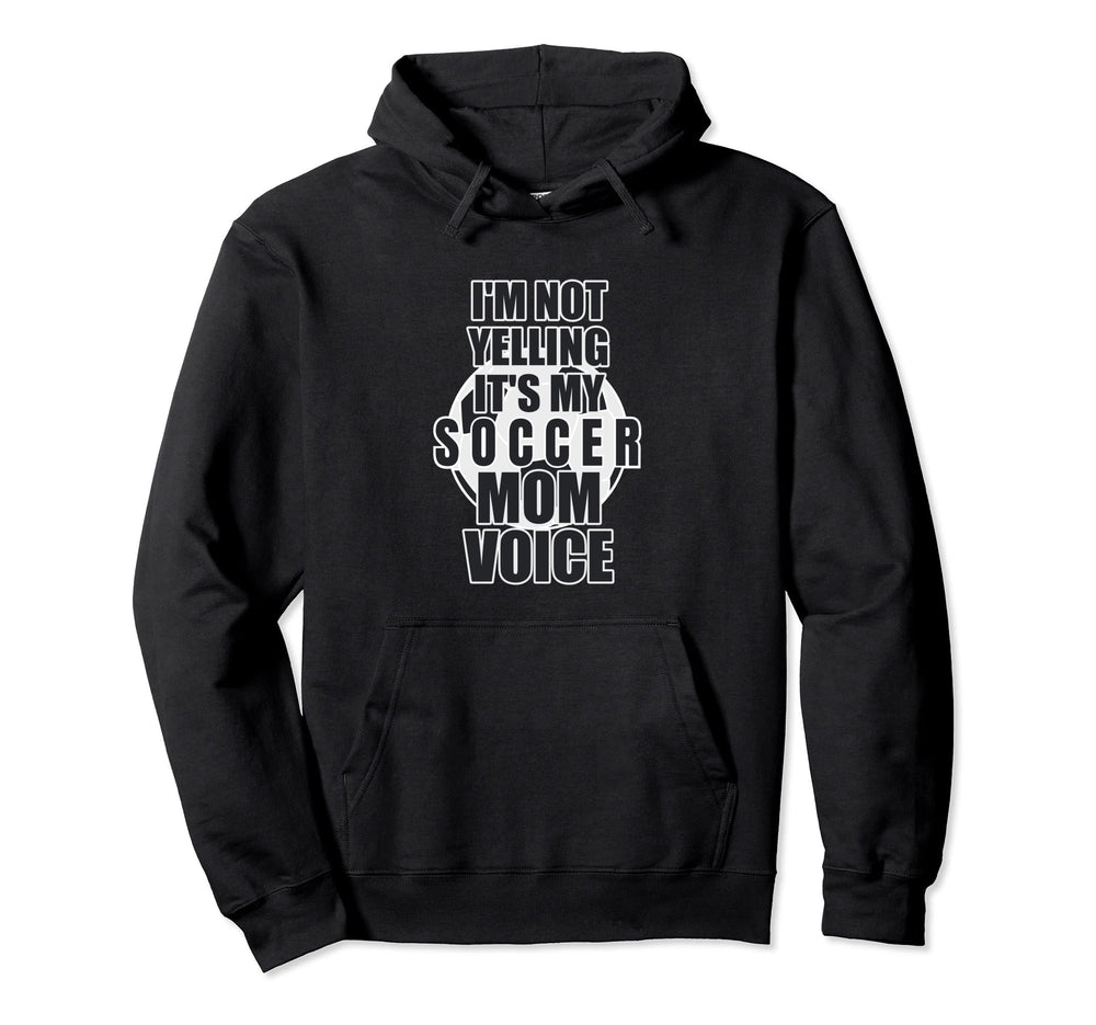 Im Not Yelling This Is My Soccer Mom Voice Hoodie - Novelty Apparel Unisex