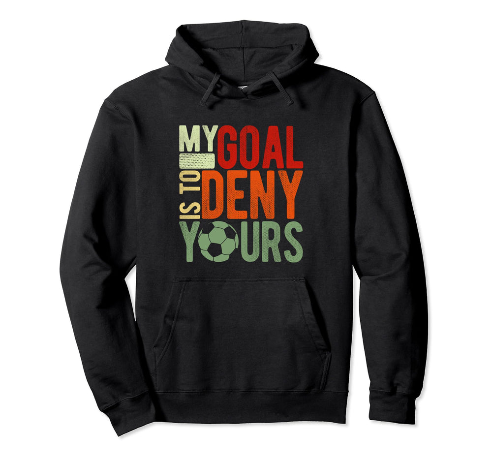 Soccer Goalie My Goal Is To Deny Hoodie - Aesthetic Graphic Men Women