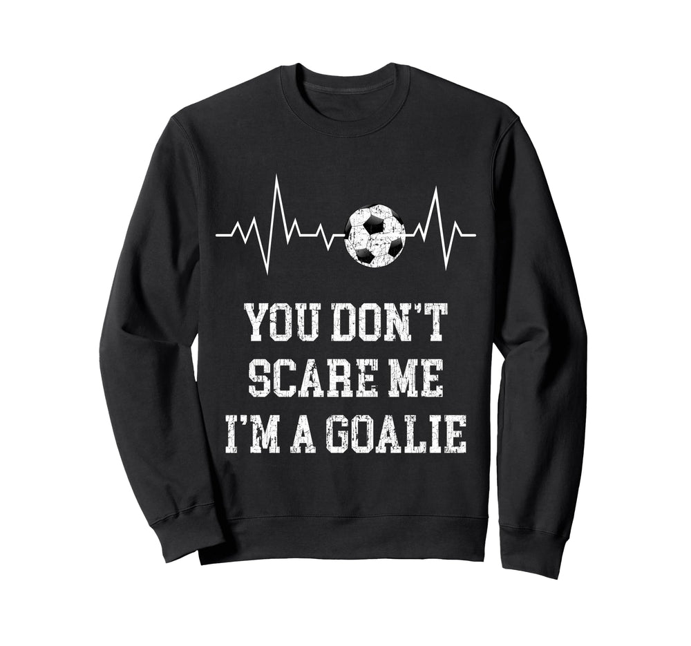 You Dont Scare Me Im Goalie Soccer Sweatshirt - Unique Graphic for Adults
