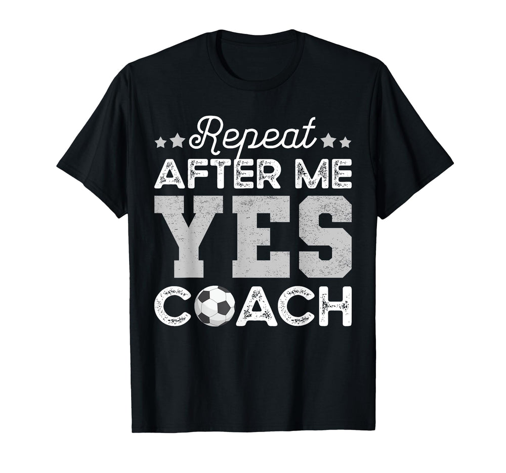 Funny Soccer Coach Gift Repeat After T-Shirt - Fun Novelty Design Unisex
