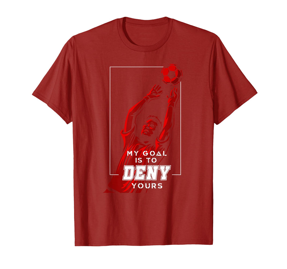 My Goal Is To Deny Yours Soccer Goalie T-Shirt - Unique Graphic Unisex