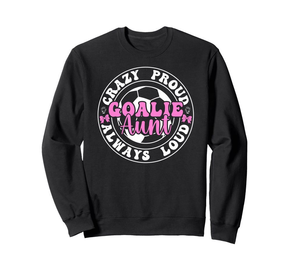 Crazy Proud Soccer Goalie Aunt Sweatshirt - Fun Novelty Design Unisex