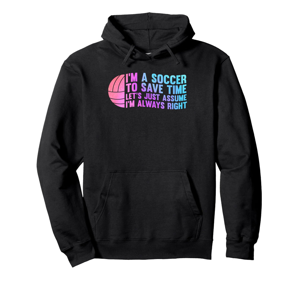 Im Soccer To Save Time Lets Just Assume Hoodie - Fun Novelty Design Unisex