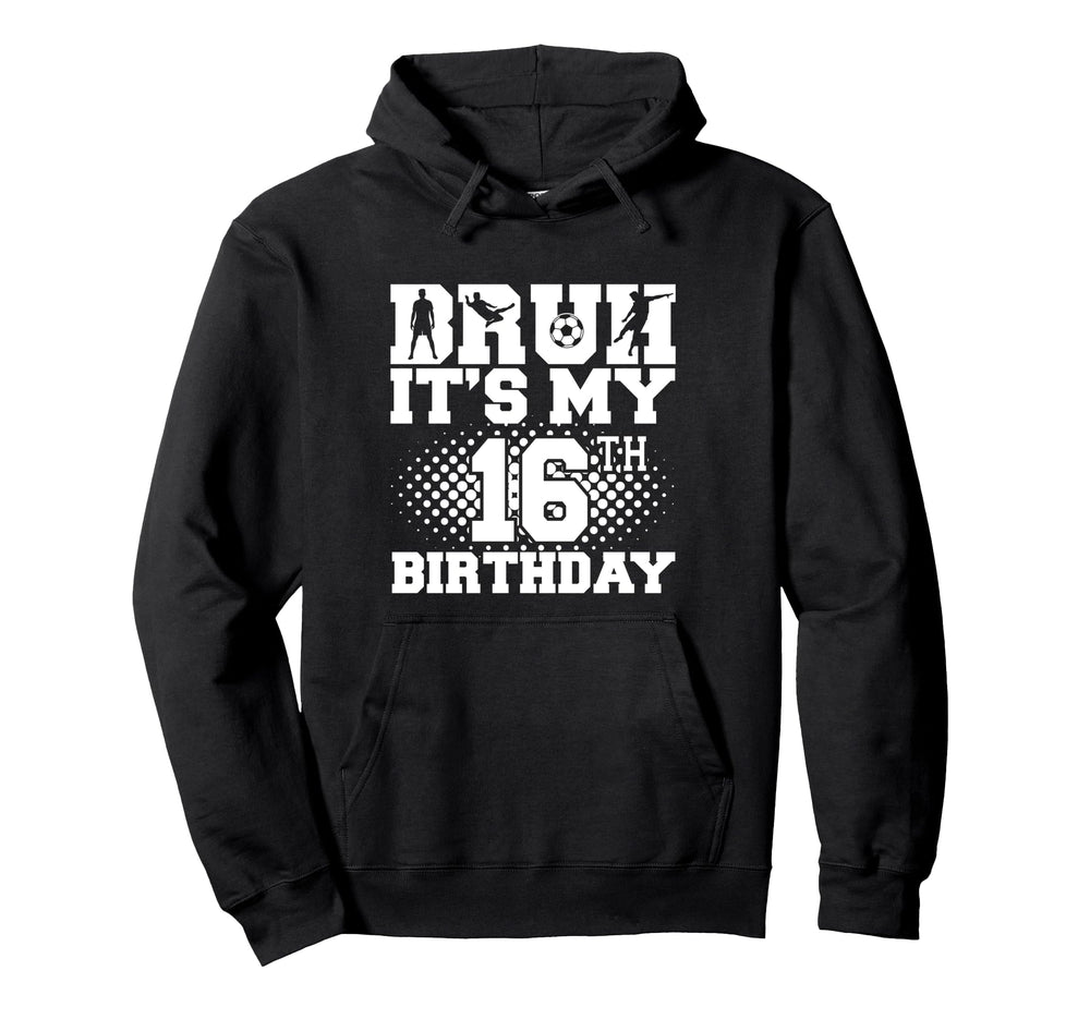 Bruh Its My 16Th Birthday Soccer 16 Year Hoodie - Graphic Print Men Women
