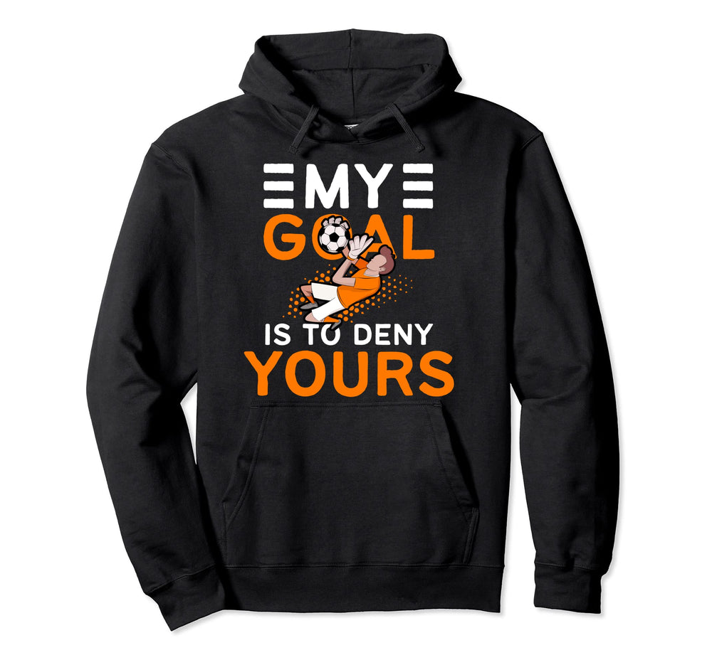 My Goal Is To Deny Yours Soccer Goalkeeper Hoodie - Graphic Print Unisex