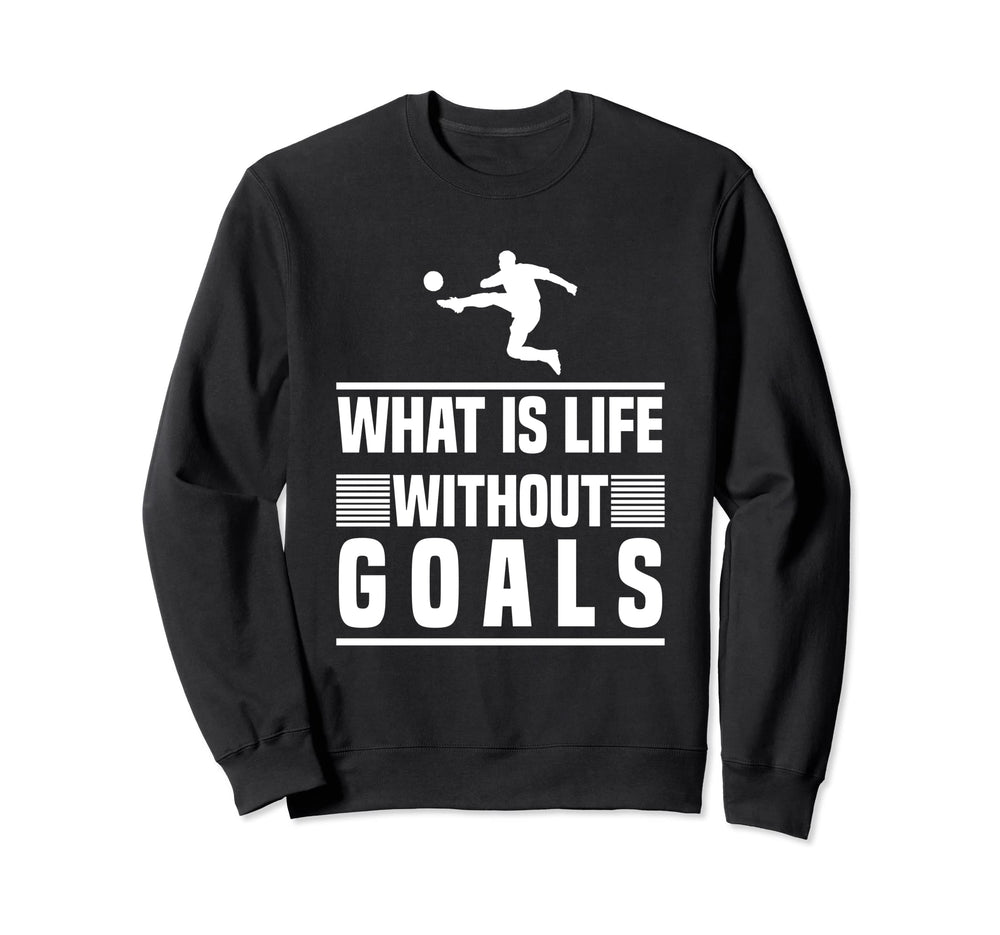 Soccer What Is Life Without Sweatshirt - Fun Novelty Design for Adults