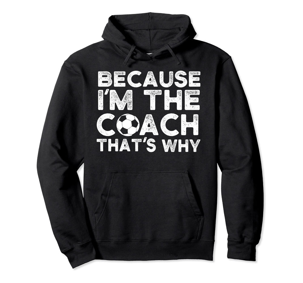 Funny Soccer Coach Gift Because Im Coach Hoodie - Unique Graphic Men Women