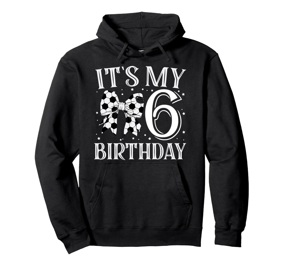 Its My Six 6Th Birthday Soccer Bday Hoodie - Aesthetic Graphic for Adults