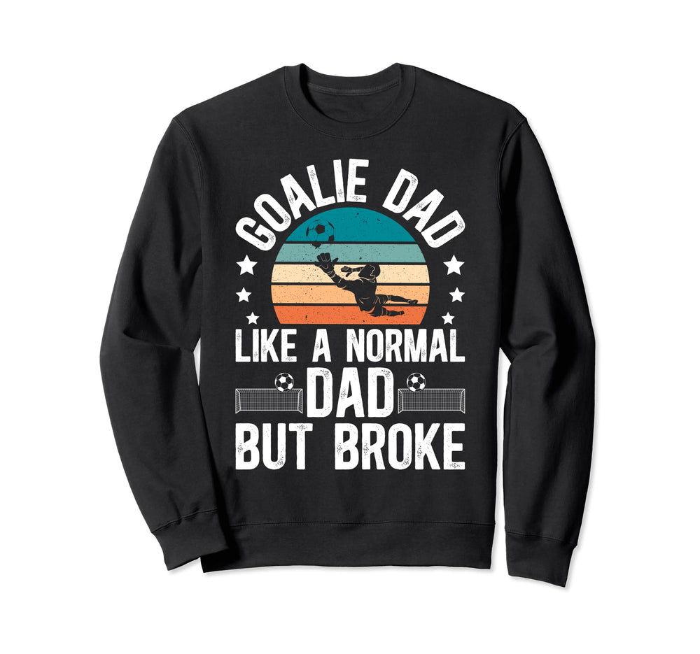 Soccer Goalie Dad Broke Dad Soccer Sweatshirt - Unique Graphic for Adults