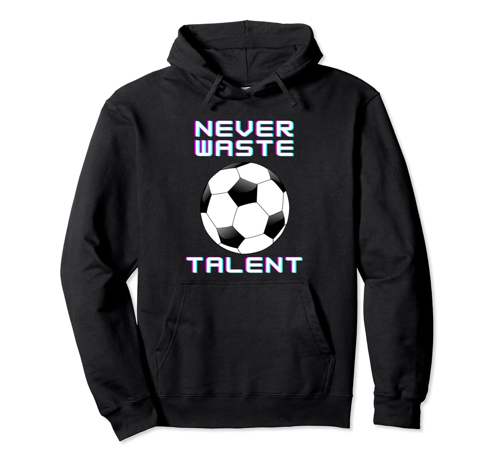 Never Waste Soccer Talent Sport Lover Hoodie - Custom Art Print Unisex