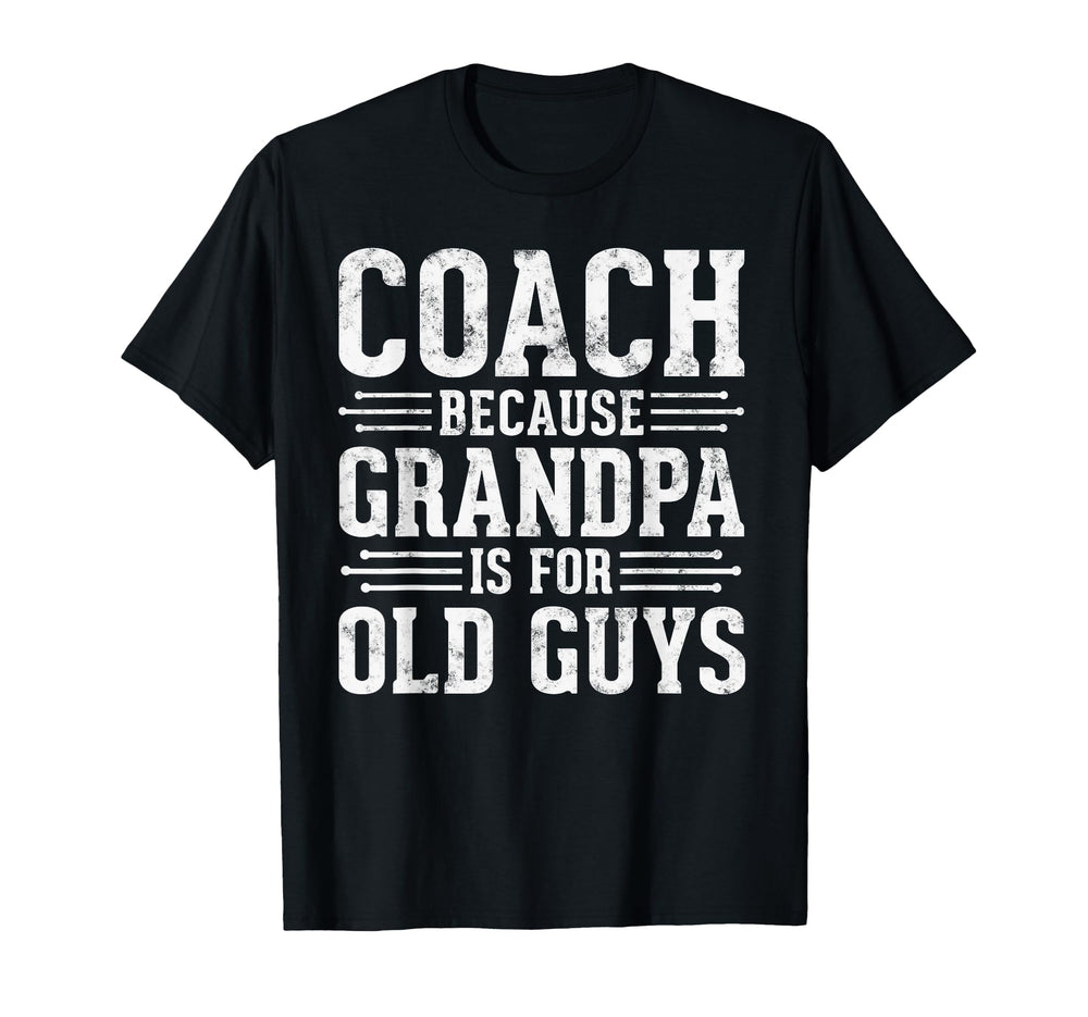 Coach Because Grandpa Is Old Guys T-Shirt - Aesthetic Graphic Men Women