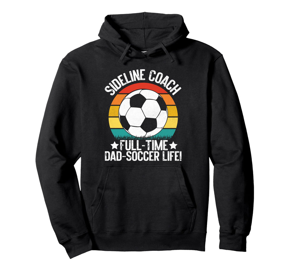 Sideline Coach Full Time Dad Soccer Hoodie - Fun Novelty Design for Adults