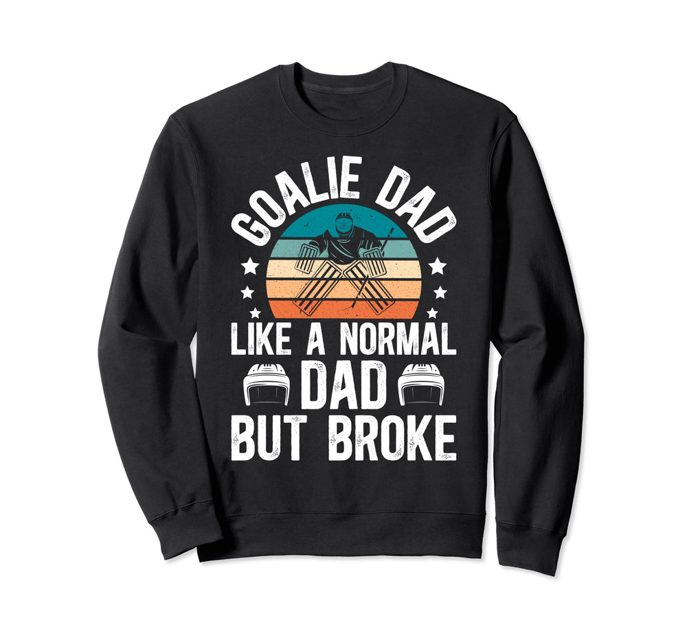 Ice Hockey Goalie Dad Broke Sweatshirt - Casual Everyday Wear Men Women