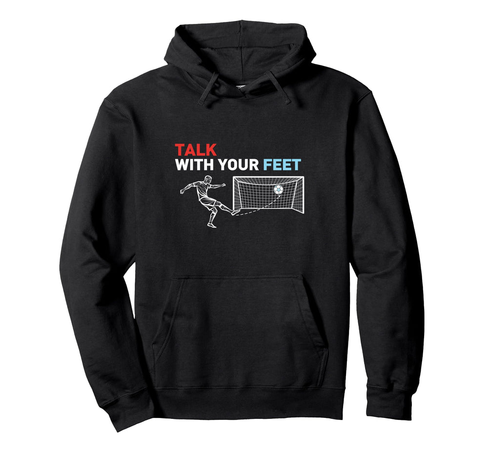 Soccer Talk Your Feet Soccer Hoodie - Casual Everyday Wear Men Women