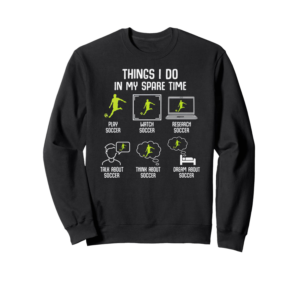 Things I Do My Spare Time Soccer Sweatshirt - Custom Art Print Unisex
