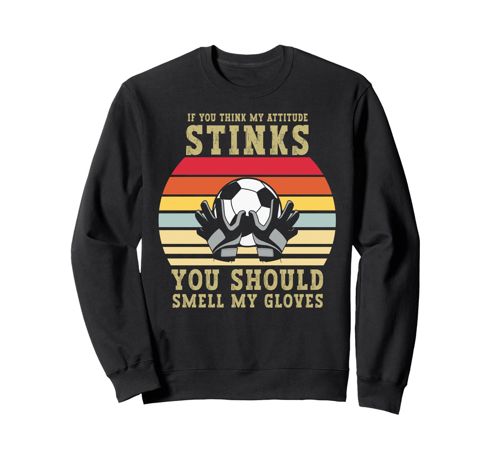 If You Think My Attitude Stinks Sweatshirt - Fun Novelty Design for Adults