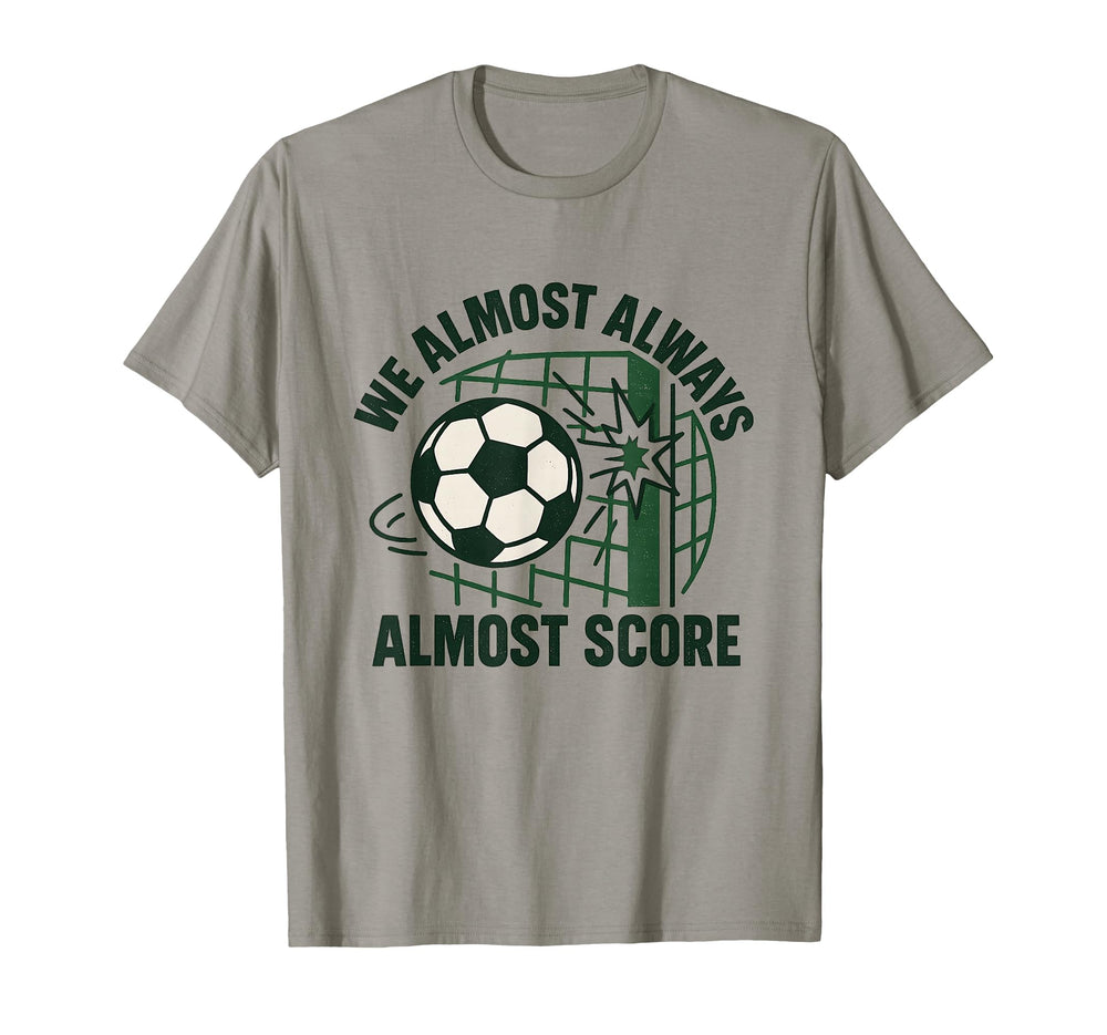 We Almost Always Almost Score Funny T-Shirt - Unique Graphic for Adults