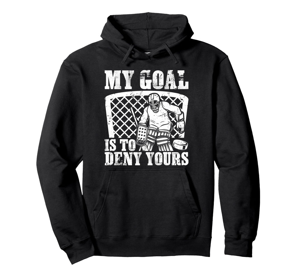 My Goal Is To Deny Yours Funny Ice Hockey Hoodie - Graphic Print Men Women