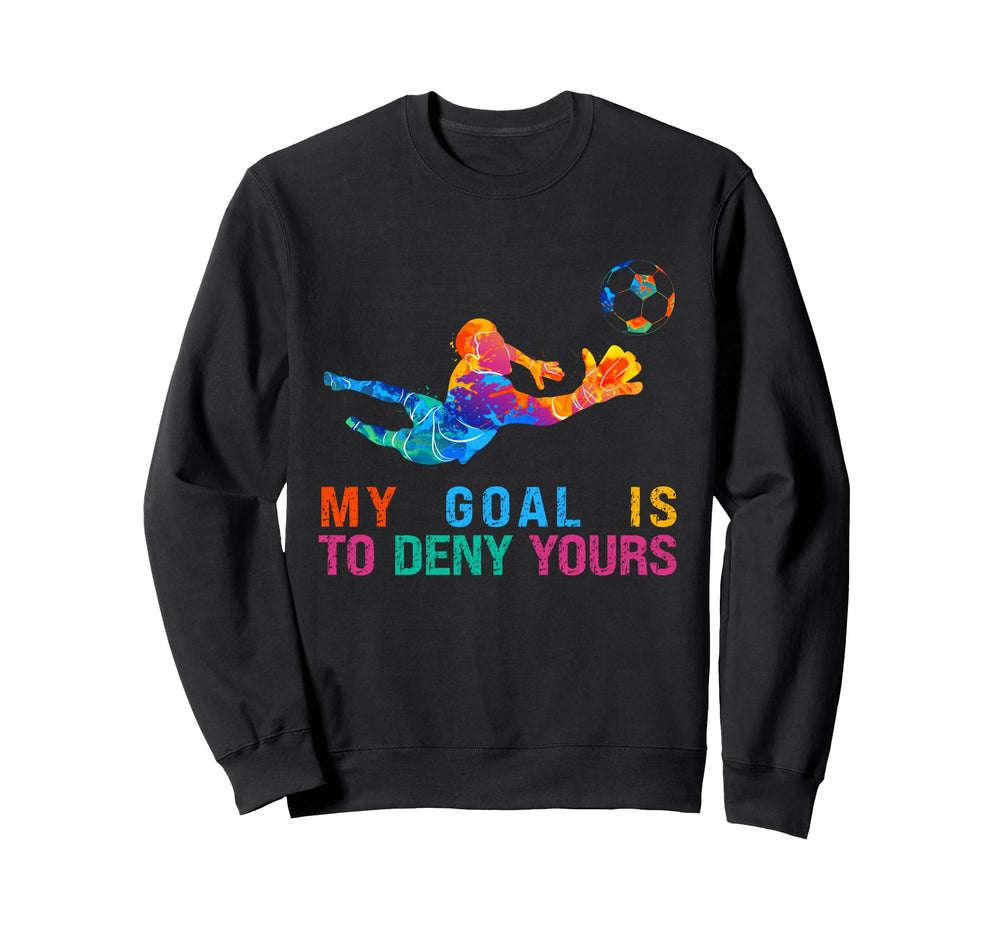 My Goal Is To Deny Yours Funny Sweatshirt - Casual Everyday Wear Men Women