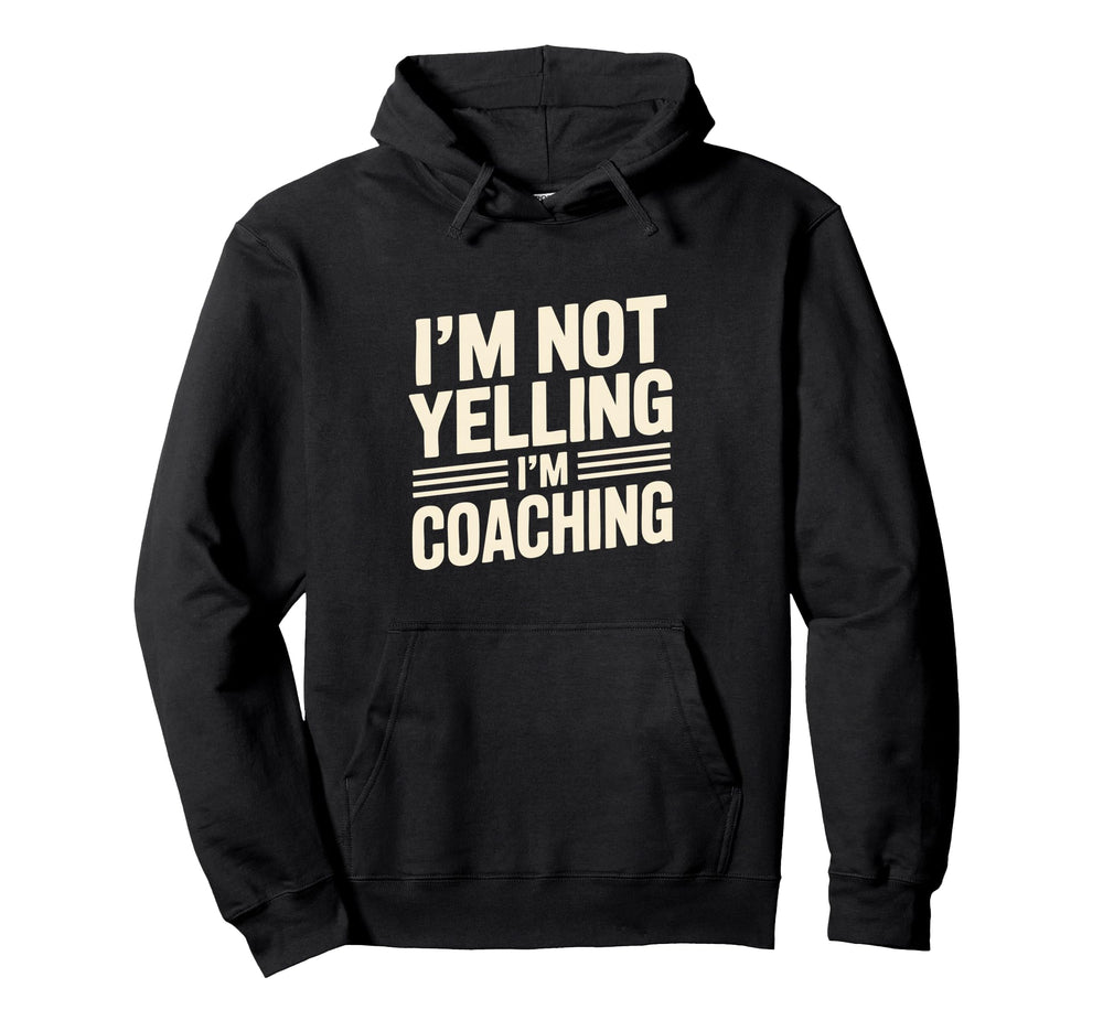 Im Not Yelling Im Coaching Funny Coach Hoodie - Unique Graphic for Adults
